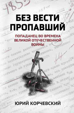 Книга Без вести пропавший. Попаданец во времена Великой Отечественной войны