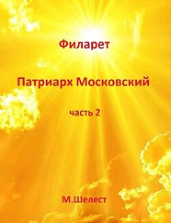 Читать онлайн книгу Филарет – Патриарх Московский 2 (СИ) автор Шелест Михаил Васильевич Книга Филарет – Патриарх Московский 2 (СИ)