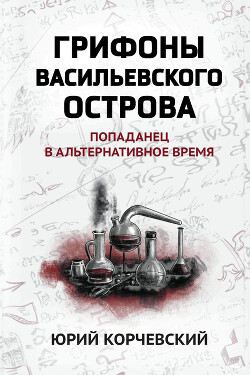 Читать онлайн книгу Грифоны Васильевского острова. Попаданец в альтернативное время автор Корчевский Юрий Григорьевич Книга Грифоны Васильевского острова. Попаданец в альтернативное время