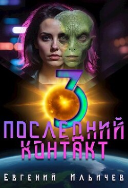 Читать онлайн книгу Последний контакт 3 (СИ) автор Ильичев Евгений Книга Последний контакт 3 (СИ)
