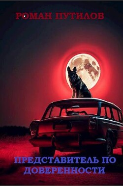 Читать онлайн книгу Представитель по доверенности (СИ) автор Путилов Роман Феликсович Книга Представитель по доверенности (СИ)