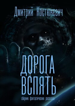 Книга Дорога вспять. Сборник фантастических рассказов (СИ)