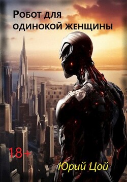 Книга Робот для одинокой женщины (СИ)