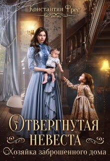 Книга Отвергнутая невеста. Хозяйка заброшенного дома (СИ)