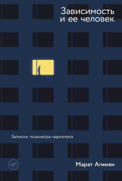 Книга Зависимость и ее человек: записки психиатра-нарколога