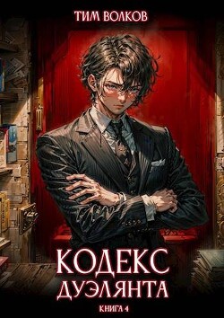 Читать онлайн книгу Кодекс дуэлянта. Книга 4 (СИ) автор Волков Тим Книга Кодекс дуэлянта. Книга 4 (СИ)