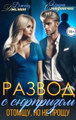 Книга Развод с сюрпризом. Отомщу, но не прощу (СИ)