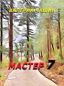 Читать онлайн книгу Мастер 7 (СИ) автор Чащин Валерий Книга Мастер 7 (СИ)