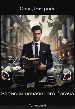 Читать онлайн книгу Записки нечаянного богача (СИ) автор Дмитриев Олег Книга Записки нечаянного богача (СИ)
