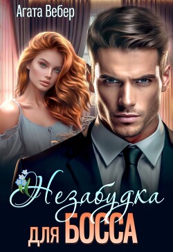 Читать онлайн книгу Незабудка для босса (СИ) автор Вебер Агата Книга Незабудка для босса (СИ)