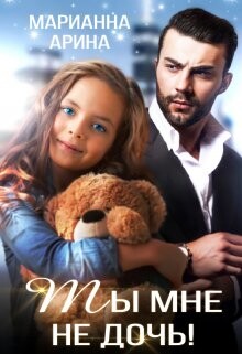 Читать онлайн книгу Ты мне не дочь (СИ) автор Арина Марианна Книга Ты мне не дочь (СИ)