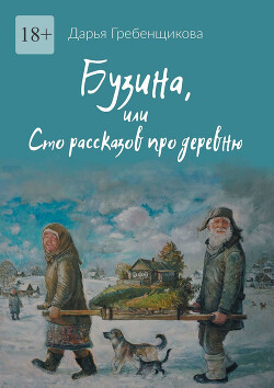 Читать онлайн книгу Бузина, или Сто рассказов про деревню автор Гребенщикова Дарья Олеговна Книга Бузина, или Сто рассказов про деревню