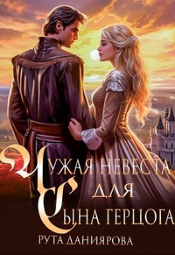 Книга Чужая невеста для сына герцога (СИ)