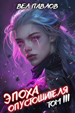 Книга Эпоха Опустошителя. Том III (СИ)