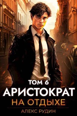 Книга Аристократ на отдыхе. Том 6 (СИ)