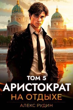 Книга Аристократ на отдыхе. Том 5 (СИ)
