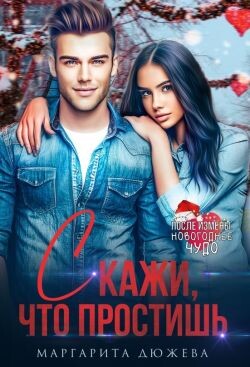 Читать онлайн книгу Скажи, что простишь (СИ) автор Дюжева Маргарита Книга Скажи, что простишь (СИ)