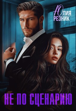 Читать онлайн книгу Не по сценарию (СИ) автор Резник Юлия Книга Не по сценарию (СИ)