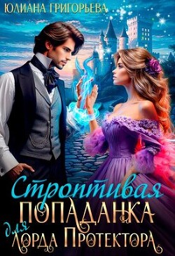 Книга Строптивая попаданка для лорда Протектора (СИ)