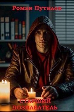 Читать онлайн книгу Старший дознаватель (СИ) автор Путилов Роман Феликсович Книга Старший дознаватель (СИ)