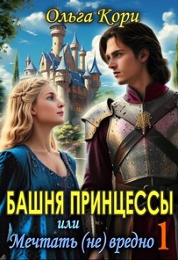 Книга Башня Принцессы, или мечтать (не) вредно (СИ)
