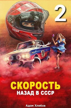 Читать онлайн книгу Скорость. Назад в СССР 2 (СИ) автор Хлебов Адам Книга Скорость. Назад в СССР 2 (СИ)