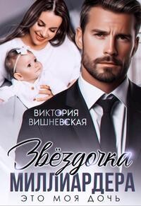 Читать онлайн книгу Звездочка миллиардера. Это моя дочь! (СИ) автор Вишневская Виктория Книга Звездочка миллиардера. Это моя дочь! (СИ)