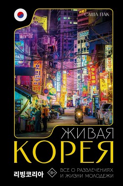 Книга Живая Корея. Все о развлечениях и жизни молодежи