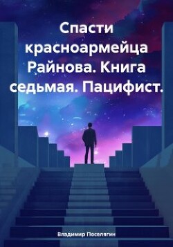 Книга Спасти красноармейца Райнова. Книга седьмая. Пацифист (СИ)