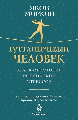 Читать онлайн книгу Гуттаперчевый человек. Краткая история российских стрессов автор Миркин Яков Моисеевич Книга Гуттаперчевый человек. Краткая история российских стрессов