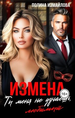Книга Измена. Ты меня не узнаешь, любимый (СИ)