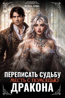 Книга Переписать судьбу. Месть с помощью дракона (СИ)