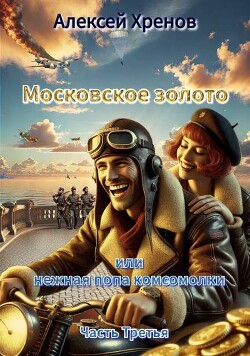 Книга Московское золото и нежная попа комсомолки. Часть Третья (СИ)