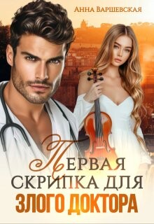 Читать онлайн книгу Первая скрипка для злого доктора (СИ) автор Варшевская Анна Книга Первая скрипка для злого доктора (СИ)