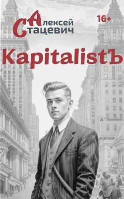 Читать онлайн книгу KapitalistЪ (СИ) автор Стацевич Алексей Книга KapitalistЪ (СИ)