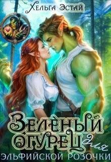 Книга Зеленый огурец для эльфийской розочки (СИ)