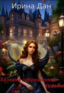 Читать онлайн книгу Хозяйка заброшенной судьбы (СИ) автор Дан Ирина Книга Хозяйка заброшенной судьбы (СИ)