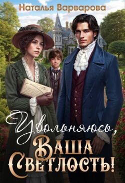 Книга Увольняюсь, Ваша Светлость! (СИ)
