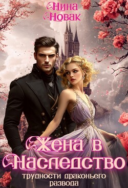 Книга Жена в наследство, или Трудности драконьего развода (СИ)