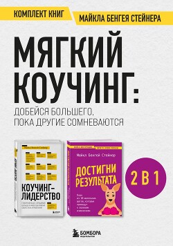 Книга Мягкий коучинг: добейся большего, пока другие сомневаются. Комплект книг Майкла Бенгея Стейнера