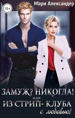 Книга Замуж? Никогда! или Из стрип-клуба с любовью! (СИ)