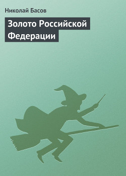 Читать онлайн книгу Золото Российской Федерации автор Басов Николай Владленович Книга Золото Российской Федерации